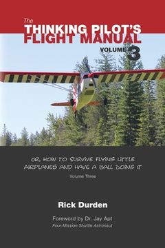 portada The Thinking Pilot's Flight Manual: Or, how to Survive Flying Little Airplanes and Have a Ball Doing it, Vol. 3 (in English)
