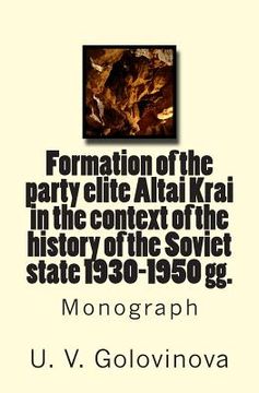 portada Formation of the Party Elite Altai Krai in the Context of the History of the Soviet State 1930-1950 Gg.: Monograph (en Ruso)