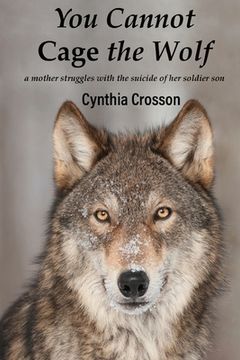 portada You Cannot Cage the Wolf: A Mother Struggles with the Suicide of Her Soldier Son (in English)