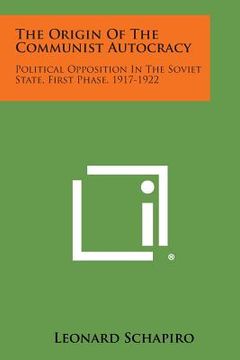 portada The Origin of the Communist Autocracy: Political Opposition in the Soviet State, First Phase, 1917-1922