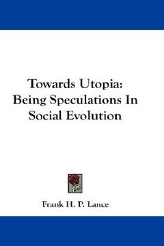 portada towards utopia: being speculations in social evolution (en Inglés)
