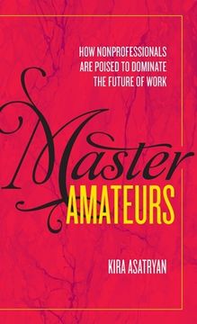 portada Master Amateurs: How Nonprofessionals Are Poised to Dominate the Future of Work (en Inglés)