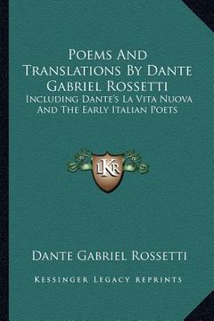 portada poems and translations by dante gabriel rossetti: including dante's la vita nuova and the early italian poets (en Inglés)