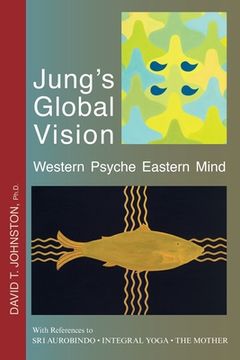 portada Jung's Global Vision Western Psyche Eastern Mind: With References to SRI AUROBINDO * INTEGRAL YOGA * THE MOTHER