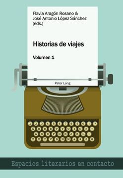 portada Historias de Viajes Vol. 1; Una Perspectiva Plural (Espacios Literarios en Contacto) (French Edition) [Paperback] Aragón Rosano, Flavia and López Sánchez, José Antonio (in Spanish)