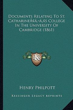 portada documents relating to st. catharineacentsa -a centss college in the university of cambridge (1861)