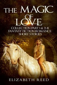 portada The Magic of Love Collection Part 1 & 2: 8 Fantasy Fiction Romance Short Stories (en Inglés)