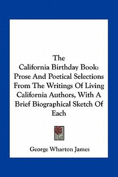 portada the california birthday book: prose and poetical selections from the writings of living california authors, with a brief biographical sketch of each