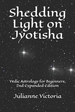 portada Shedding Light on Jyotisha: Vedic Astrology for Beginners, 2nd Expanded Edition (en Inglés)