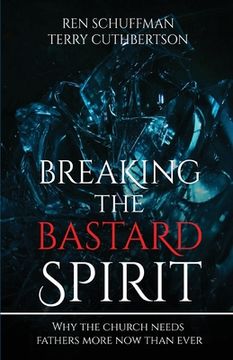 portada Breaking the Bastard Spirit: Why the church needs fathers now more than ever! (in English)