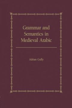 portada Grammar and Semantics in Medieval Arabic: The Study of Ibn-Hisham's 'Mughni I-Labib'