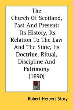 portada the church of scotland, past and present: its history, its relation to the law and the state, its doctrine, ritual, discipline and patrimony (1890) (en Inglés)
