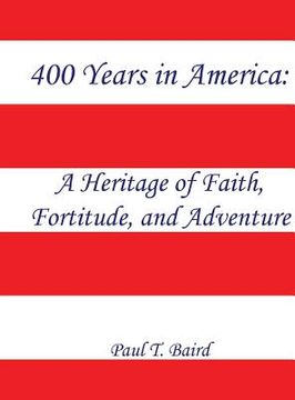 portada 400 Years in America: A Heritage of Faith, Fortitude, and Adventure (en Inglés)