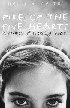 portada fire of the five hearts: a memoir of treating incest