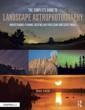 portada The Complete Guide to Landscape Astrophotography: Understanding, Planning, Creating, and Processing Nightscape Images 