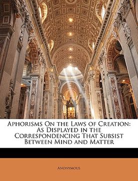 portada aphorisms on the laws of creation: as displayed in the correspondencing that subsist between mind and matter