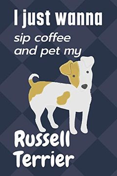 portada I Just Wanna sip Coffee and pet my Russell Terrier: For Russell Terrier dog Fans (en Inglés)