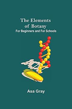 portada The Elements of Botany; For Beginners and for Schools (en Inglés)