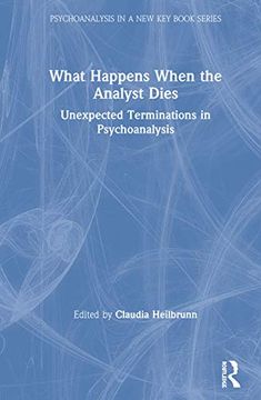 portada What Happens When the Analyst Dies: Unexpected Terminations in Psychoanalysis (Psychoanalysis in a new key Book Series) (en Inglés)