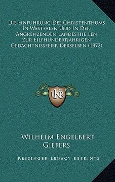 portada Die Einfuhrung Des Christenthums In Westfalen Und In Den Angrenzenden Landestheilen Zur Eilfhundertjahrigen Gedachtnissfeier Derselben (1872) (en Alemán)