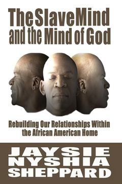 portada The Slave Mind and the Mind of God: Rebuilding Our Relationships Within the African American Home (in English)
