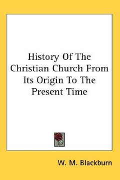 portada history of the christian church from its origin to the present time (en Inglés)