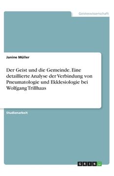 portada Der Geist und die Gemeinde. Eine detaillierte Analyse der Verbindung von Pneumatologie und Ekklesiologie bei Wolfgang Trillhaas (en Alemán)