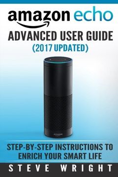 portada Amazon Echo: Amazon Echo Advanced User Guide (2017 Updated): Step-By-Step Instructions to Enrich Your Smart Life (Amazon Echo User Manual, Alexa User Guide, Amazon Echo Dot, Amazon Echo Tap) (in English)