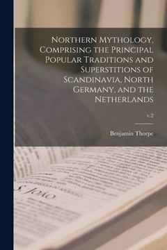 portada Northern Mythology, Comprising the Principal Popular Traditions and Superstitions of Scandinavia, North Germany, and the Netherlands; v.2