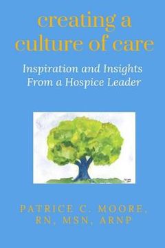 portada Creating a Culture of Care: Inspiration and Insights from a Hospice Leader (in English)