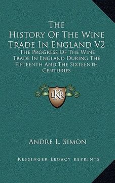 portada the history of the wine trade in england v2: the progress of the wine trade in england during the fifteenth and the sixteenth centuries (en Inglés)