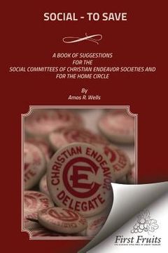 portada Social - To Save: A Book of Suggestions For The Social Committees Of Christian Endeavor Societies And For The Home Circle (en Inglés)