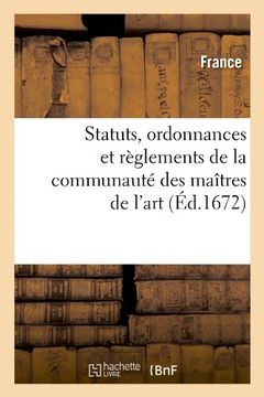 portada Statuts, Ordonnances Et Reglements de La Communaute Des Maitres de L'Art (Ed.1672) (Sciences Sociales) (French Edition)