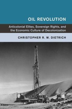 portada Oil Revolution: Anticolonial Elites, Sovereign Rights, and the Economic Culture of Decolonization (Global and International History) (en Inglés)