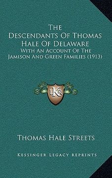 portada the descendants of thomas hale of delaware: with an account of the jamison and green families (1913) (in English)