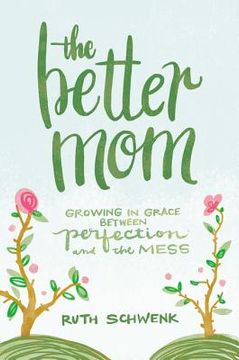 portada The Better Mom: Growing in Grace Between Perfection and the Mess (en Inglés)