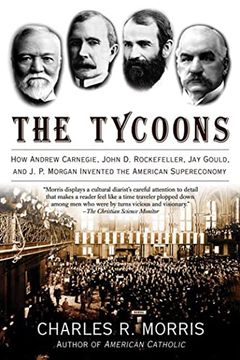 portada Tycoons: How Andrew Carnegie, John d. Rockefeller, jay Gould, and j. P. Morgan Invented the American Supereconomy (en Inglés)