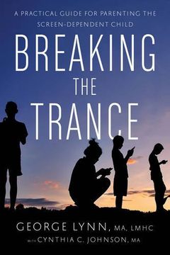 portada Breaking the Trance: A Practical Guide for Parenting the Screen-Dependent Child