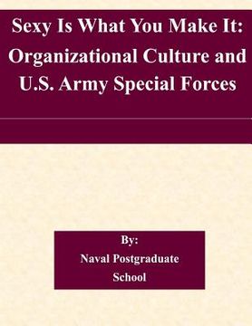 portada Sexy Is What You Make It: Organizational Culture and U.S. Army Special Forces (en Inglés)