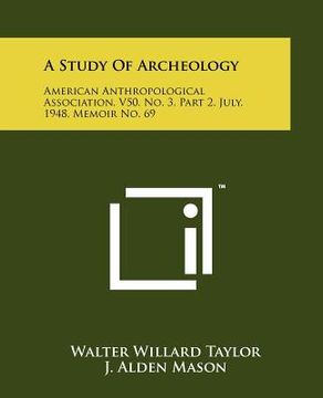 portada a study of archeology: american anthropological association, v50, no. 3, part 2, july, 1948, memoir no. 69