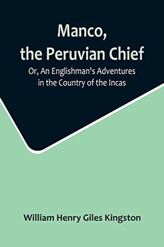 portada Manco, the Peruvian Chief; Or, An Englishman's Adventures in the Country of the Incas (in English)
