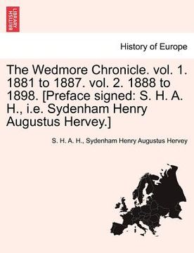 portada the wedmore chronicle. vol. 1. 1881 to 1887. vol. 2. 1888 to 1898. [preface signed: s. h. a. h., i.e. sydenham henry augustus hervey.]vol.i (en Inglés)