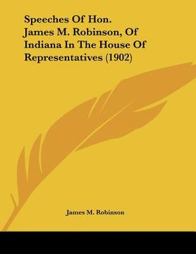 portada speeches of hon. james m. robinson, of indiana in the house of representatives (1902) (en Inglés)