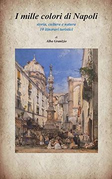 portada I Mille Colori di Napoli: Storia, Cultura e Natura - 10 Itinerari Turistici (en Italiano)