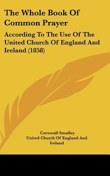 portada the whole book of common prayer: according to the use of the united church of england and ireland (1858) (en Inglés)