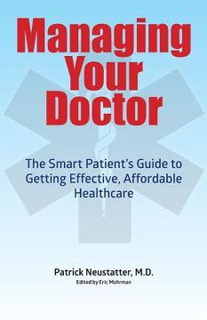 portada Managing Your Doctor: The Smart Patient's Guide to Getting Effective Affordable Healthcare (en Inglés)