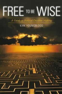 portada Free to Be Wise: A Guide to Biblical Decision Making (en Inglés)