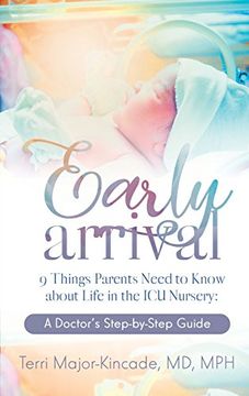 portada Early Arrival: 9 Things Parents Need to Know about Life in the ICU Nursery a Doctor's Step-By-Step Guide