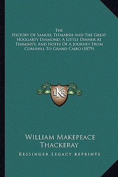 portada the history of samuel titmarsh and the great hoggarty diamonthe history of samuel titmarsh and the great hoggarty diamond; a little dinner at timmins' (en Inglés)