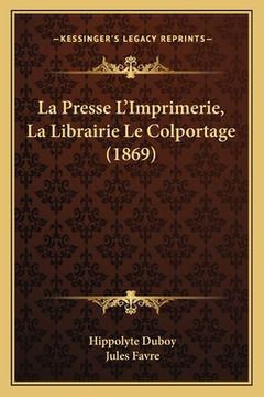 portada La Presse L'Imprimerie, La Librairie Le Colportage (1869) (en Francés)